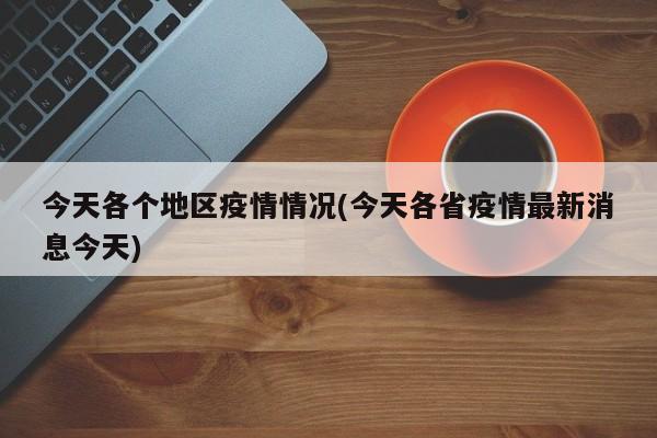 今天各个地区疫情情况(今天各省疫情最新消息今天)