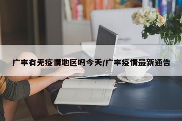 广丰有无疫情地区吗今天/广丰疫情最新通告